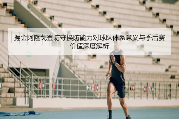 掘金阿隆戈登防守换防能力对球队体系意义与季后赛价值深度解析（kaiyun）