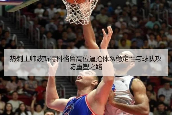 热刺主帅波斯特科格鲁高位逼抢体系稳定性与球队攻防重塑之路
